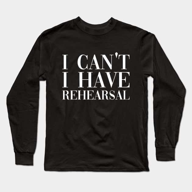 I can't I have rehearsal Long Sleeve T-Shirt by kapotka
